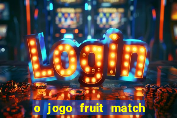 o jogo fruit match paga mesmo